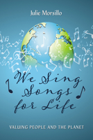 We Sing Songs for Life: Valuing People and the Planet B0FP946W67 Book Cover