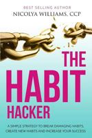 The Habit Hacker: A Simple Strategy to Break Damaging Habits, Create New Habits and Increase Your Success 0998770760 Book Cover