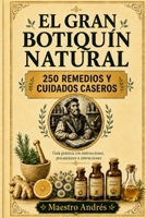 El gran botiquín natural: Guía práctica de 250 remedios y cuidados caseros para molestias cotidianas, con instrucciones paso a paso, precauciones e interacciones (Spanish Edition) B0HC1FW3N6 Book Cover