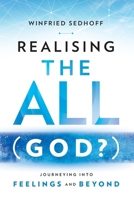 Realising The All (God?) Journeying Into Feelings and Beyond 1763641902 Book Cover