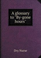 A Glossary to By-Gone Hours 5518700903 Book Cover