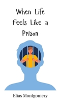When Life Feels Like a Prison 3690819512 Book Cover