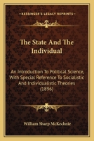 The State And The Individual: An Introduction To Political Science, With Special Reference To Socialistic And Individualistic Theories 1167237161 Book Cover