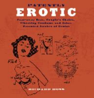 Patently Erotic: Tear-Away Bras, Couple¿s Chairs, Vibrating Condoms, and Patented Strokes of Genius 1861059108 Book Cover