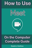 How to Use Google Meet on the Computer: Complete Guide for Students and Teachers B08KH5F2S9 Book Cover