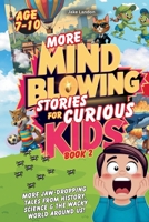 More Mind-Blowing Stories for Curious Kids: More Jaw-Dropping Tales from History, Science and the Wacky World Around Us! (Jake's Landon's Mind-Blowing Books) 1918978190 Book Cover