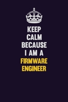 Keep Calm Because I Am A Firmware Engineer: Motivational and inspirational career blank lined gift notebook with matte finish 170254088X Book Cover