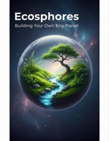 Ecospheres: Building Your Own Tiny Planet B0HD7FJ3SY Book Cover