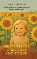 Daddy's Little Girl, Lost and Found: One Daughter's Search for Love, Truth, and Herself B0GJG3HPR9 Book Cover