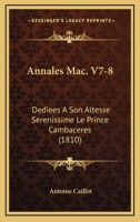 Annales Mac. V7-8: Dediees A Son Altesse Serenissime Le Prince Cambaceres (1810) 1160715696 Book Cover