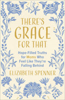 There's Grace for That: Hope-Filled Truths for Moms Who Feel Like They're Falling Behind 0800748476 Book Cover
