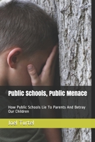 Public Schools, Public Menace: How Public Schools Lie To Parents And Betray Our Children 1698354355 Book Cover