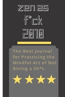 Zen as F*ck 2010: A Journal for Leaving Your Bullsh*t Behind and Creating a Happy Life (Zen as F*ck Journals) 1654721697 Book Cover