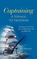 Captaining - A Voyage to Freedom: Learning to Sail Our Lives from Our Highest Place with Our Highest Self. 1469964309 Book Cover