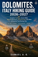 Dolomites, Italy Hiking Guide 2026–2027: Complete Trail Maps, Scenic Walking Routes, Alta Via Adventures, Mountain Huts, Day Hikes, Trip Planning & Essential Tips for Exploring the Italian Alps B0HFK3H3QY Book Cover