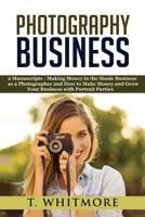 Photography Business: 2 Manuscripts - "Making Money in the Music Business as a Photographer" and "How to Make Money and Grow Your Business with Portrait Parties" 1540322696 Book Cover