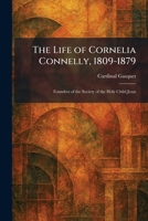 The Life of Cornelia Connelly, 1809-1879: Founders of the Society of the Holy Child Jesus 1025799127 Book Cover