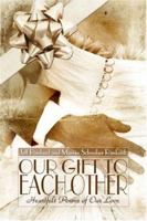 Our Gift to Each Other: Heartfelt Poems of Our Love 1424125839 Book Cover