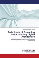 Techniques of Designing and Executing Digital Architecture: Methodology and Applications in Digital Architecture 3659537128 Book Cover