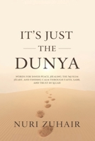 IT’S JUST THE DUNYA: Words for Inner Peace, Healing the Muslim Heart, and Finding Calm Through Faith, Sabr, and Trust in Allah B0GGRXV568 Book Cover