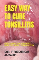 Easy Way to Cure Tonsillitis: Discover the Easiest Way to Heal Tonsillitis B0BVPLBKGQ Book Cover