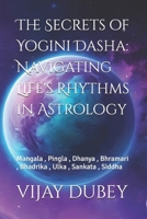 The Secrets of Yogini Dasha: Navigating Life's Rhythms in Astrology: Mangala , Pingla , Dhanya , Bhramari , Bhadrika , Ulka , Sankata , Siddha B0FD8FTBPB Book Cover