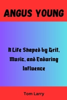 ANGUS YOUNG: Life Shaped by Grit, Music, and Enduring Influence B0FSY2G2PX Book Cover