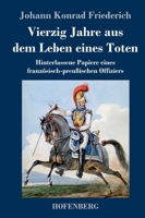 Vierzig Jahre aus dem Leben eines Toten: Hinterlassene Papiere eines französisch-preußischen Offiziers (German Edition) 3743733900 Book Cover