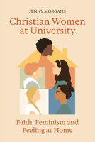 Christian Women at University: Faith, Feminism, and Feeling at Home 0334061962 Book Cover