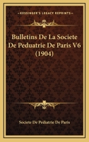 Bulletins De La Societe De Peduatrie De Paris V6 (1904) 1168465427 Book Cover