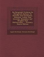 Die Bergstadt Freiberg Im K�nigreich Sachsen, in Hinsicht Auf Geschichte, Statistik, Cultur Und Gewerbe, Besonders Auf Bergbau Und H�ttenwesen... 1276692404 Book Cover