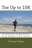 Toe Up to 10K: A Journey of Recovery from Spinal Cord Injury 1500669008 Book Cover