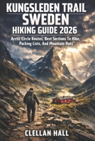KUNGSLEDEN TRAIL SWEDEN HIKING GUIDE 2026: Arctic Circle Routes, Best Sections To Hike, Packing Lists, And Mountain Huts (The Real Experience Travel Guides) B0GJ67RLMK Book Cover