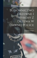 Budownictwo Drzewne I Wyroby Z Drzewa W Dawnej Polsce 1017659672 Book Cover