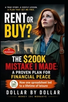 Rent or Buy? The $200K Mistake I Made: A Proven Plan for Financial Peace: How one spreadsheet led to a lifetime of leisure (Money 101 Mondays – ... credit, taxes education, and how-to guides) B0FNMVYDFN Book Cover