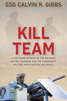 Kill Team: A Firsthand Account of the Maywand District Murders and the Subsequent Military Investigation and Trials 0764371991 Book Cover