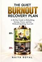 THE QUIET BURNOUT RECOVERY PLAN: A 30-Day Guide to Rebuilding Energy, Focus, and Joy Without Quitting Your Job B0HKHJCVCQ Book Cover