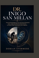 DR. INIGO SAN MILLAN: How the Physiologist to Tour de France Champions Uses Lactate and Mitochondrial Science to Unlock Peak Performance and Longevity B0HBGPWRZK Book Cover