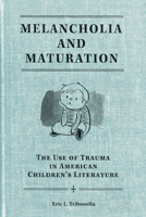 Melancholia and Maturation: The Use of Trauma in American Children's Literature 1572336811 Book Cover