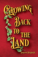 Growing Back to the Land: A Modern-Day Homestead Novel B08NVNZX3T Book Cover