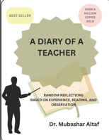 A DIARY OF A TEACHER: RANDOM REFLECTIONS BASED ON EXPERIENCE, READING, AND OBSERVATION B0DRXQ8LWW Book Cover