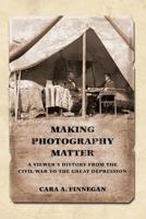 Making Photography Matter: A Viewer's History from the Civil War to the Great Depression 0252039262 Book Cover