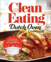 Clean Eating Dutch Oven Cookbook: 101 Delicious One-Pot Recipes Your Family Will Love B09L4XL71B Book Cover