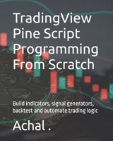 TradingView Pine Script Programming From Scratch: Build indicators, signal generators, backtest and automate trading logic B08Z43NM4J Book Cover