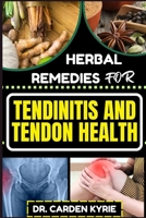 HERBAL REMEDIES FOR TENDINITIS AND TENDON HEALTH: Harnessing Herbal Power For Effective Healing, Lasting Relief And Optimal Wellness B0CQK4FFFL Book Cover