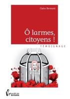 Ô larmes, citoyens ! (French Edition) 2342026110 Book Cover