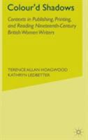 Colour'd Shadows: Contexts in Publishing, Printing, and Reading Nineteenth-Century British Women Writers 1403966370 Book Cover