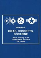 Ideas, Concepts, Doctrine: Basic Thinking in the United States Air Force 1961-1984 - Volume Two, Air Power, Tactical Air Command, Air Mobility, Space, MOL, Manned Space Flight, Strategy 1585660302 Book Cover