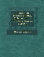 I Diarii Di Marino Sanuto, Volume 13... - Primary Source Edition 1017791481 Book Cover