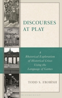 Discourses at Play: A Rhetorical Exploration of Historical Crises Using the Language of Games 1666970018 Book Cover
